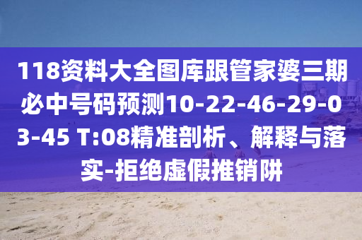 118資料大全圖庫跟管家婆三期必中號碼預測10-22-46-29-03-45 T:08精準剖析、解釋與落實-拒絕虛假推銷阱