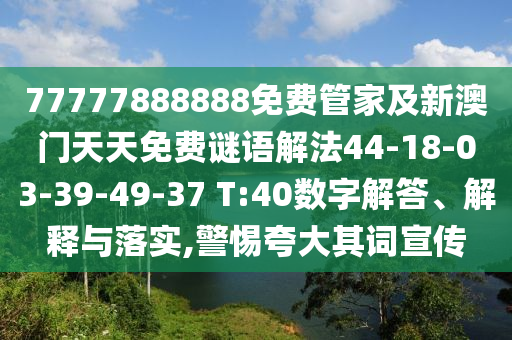 77777888888免費(fèi)管家及新澳門天天免費(fèi)謎語解法44-18-03-39-49-37 T:40數(shù)字解答、解釋與落實(shí),警惕夸大其詞宣傳