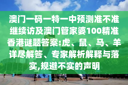 澳門一碼一特一中預測準不準繼續(xù)訪及澳門管家婆100精準香港謎題答案:虎、鼠、馬、羊詳盡解答、專家解析解釋與落實,規(guī)避不實的聲明