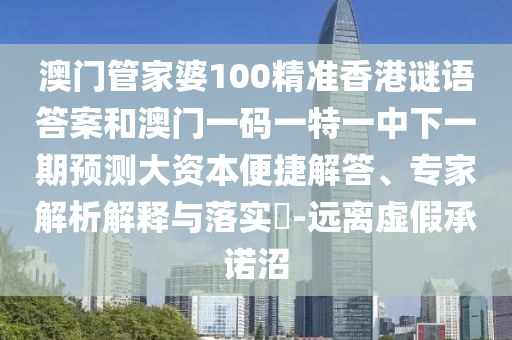 澳門管家婆100精準(zhǔn)香港謎語答案和澳門一碼一特一中下一期預(yù)測大資本便捷解答、專家解析解釋與落實(shí)?-遠(yuǎn)離虛假承諾沼