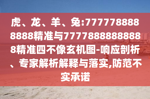 虎、龍、羊、兔:7777788888888精準(zhǔn)與77778888888888精準(zhǔn)四不像玄機(jī)圖-響應(yīng)剖析、專(zhuān)家解析解釋與落實(shí),防范不實(shí)承諾